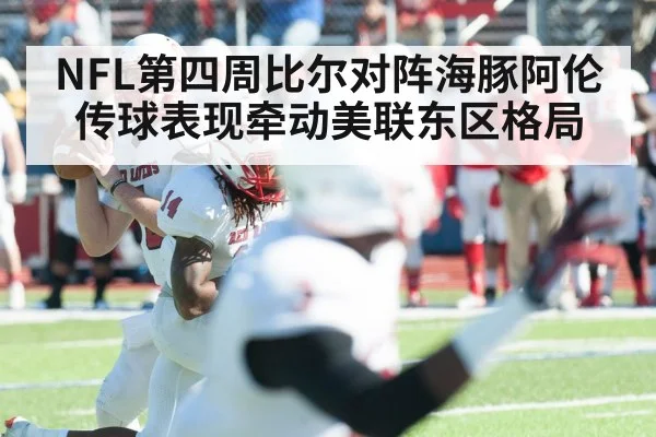 NFL第四周比尔对阵海豚阿伦传球表现牵动美联东区格局